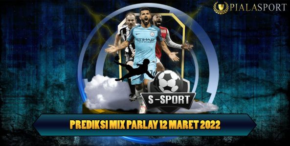 Prediksi Mix Parlay 12 Maret 2022